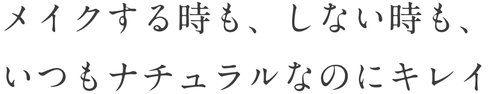 メイクする時も、しない時も、いつもナチュラルなのにキレイ